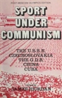 Sport Under Communism : The U.S.S.R., Czechoslovakia, The G.D.R., China, Cuba - Book