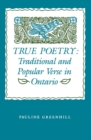 True Poetry : Traditional and Popular Verse in Ontario - Book