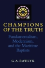 Champions of the Truth : Fundamentalism, Modernism, and the Maritime Baptists - Book