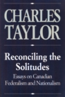 Reconciling the Solitudes : Essays on Canadian Federalism and Nationalism - Book