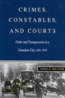 Crimes, Constables, and Courts : Order and Transgression in a Canadian City, 1816-1970 - Book