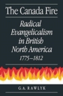 The Canada Fire : Radical Evangelicalism in British North America, 1775-1812 - Book