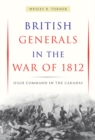 British Generals in the War of 1812 : High Command in the Canadas - Book