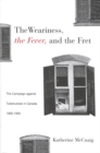 The Weariness, the Fever, and the Fret : The Campaign against Tuberculosis in Canada, 1900-1950 Volume 8 - Book