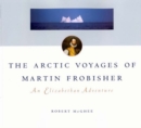 The Arctic Voyages of Martin Frobisher : An Elizabethan Adventure Volume 28 - Book