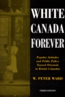 White Canada Forever : Popular Attitudes and Public Policy Toward Orientals in British Columbia, Third Edition Volume 8 - Book