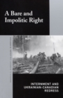 A Bare and Impolitic Right : Internment and Ukrainian-Canadian Redress - Book