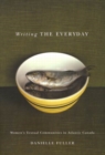 Writing the Everyday : Women's Textual Communities in Atlantic Canada - Book