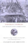 Emigrant Worlds and Transatlantic Communities : Migration to Upper Canada in the First Half of the Nineteenth Century Volume 24 - Book