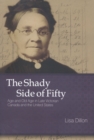 The Shady Side of Fifty : Age and Old Age in Late Victorian Canada and the United States - Book
