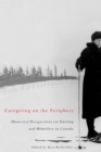 Caregiving on the Periphery : Historical Perspectives on Nursing and Midwifery in Canada - Book