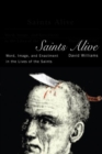 Saints Alive : Word, Image, and Enactment in the Lives of the Saints - Book