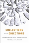 Collections and Objections : Aboriginal Material Culture in Southern Ontario - Book