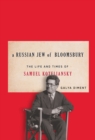 A Russian Jew of Bloomsbury : The Life and Times of Samuel Koteliansky - Book