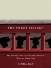 The Sweet Sixteen : The Journey That Inspired the Canadian Women's Press Club - Book