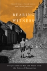Bearing Witness : Perspectives on War and Peace from the Arts and Humanities - Book
