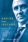 Empire and Ireland : The Transatlantic Career of the Canadian Imperialist Hamar Greenwood, 1870-1948 - Book