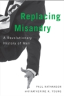 Replacing Misandry : A Revolutionary History of Men - Book