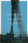 The Jewish Oil Magnates of Galicia : Part One: The Jewish Oil Magnates: A History, 1853-1945 by Valerie Schatzker; Part Two: The Jewish Oil Magnates, A Novel by Julien Hirszhaut, Translated by Miriam - Book