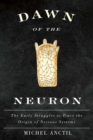 Dawn of the Neuron : The Early Struggles to Trace the Origin of Nervous Systems - Book