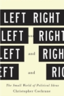 Left and Right : The Small World of Political Ideas - Book