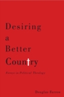 Desiring a Better Country : Forays in Political Theology - Book