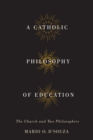 A Catholic Philosophy of Education : The Church and Two Philosophers - Book