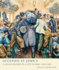 Occupied St John's : A Social History of a City at War, 1939-1945 - Book