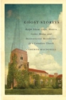 Ghost Storeys : Ralph Adams Cram, Modern Gothic Media, and Deconstructive Microhistory at a Canadian Church - Book