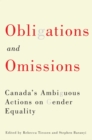 Obligations and Omissions : Canada's Ambiguous Actions on Gender Equality Volume 1 - Book