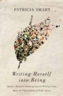 Writing Herself into Being : Quebec Women's Autobiographical Writings from Marie de l'Incarnation to Nelly Arcan - Book