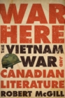 War Is Here : The Vietnam War and Canadian Literature - eBook