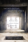 Sacred Ritual, Profane Space : The Roman House as Early Christian Meeting Place - eBook