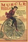 Muscle on Wheels : Louise Armaindo and the High-Wheel Racers of Nineteenth-Century America - Book