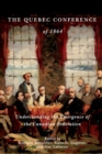 The Quebec Conference of 1864 : Understanding the Emergence of the Canadian Federation - Book