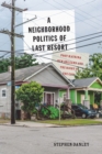 A Neighborhood Politics of Last Resort : Post-Katrina New Orleans and the Right to the City Volume 10 - Book