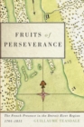 Fruits of Perseverance : The French Presence in the Detroit River Region, 1701-1815 Volume 4 - Book