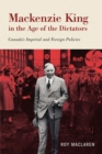 Mackenzie King in the Age of the Dictators : Canada's Imperial and Foreign Policies - Book
