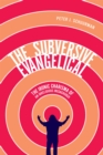 The Subversive Evangelical : The Ironic Charisma of an Irreligious Megachurch Volume 6 - Book