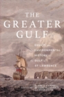 The Greater Gulf : Essays on the Environmental History of the Gulf of St Lawrence - Book