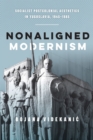 Nonaligned Modernism : Socialist Postcolonial Aesthetics in Yugoslavia, 1945-1985 - Book
