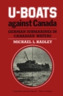 U-Boats Against Canada : German Submarines in Canadian Waters - Michael L. Hadley