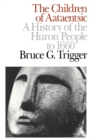 Children of Aataentsic : A History of the Huron People to 1660 - Bruce G. Trigger