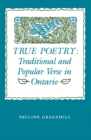 True Poetry : Traditional and Popular Verse in Ontario - eBook
