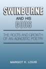 Swinburne and His Gods : The Roots and Growth of an Agnostic Poetry - eBook