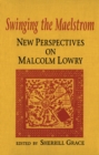 Swinging the Maelstrom : New Perspectives on Malcolm Lowry - eBook