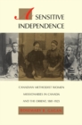 Sensitive Independence : Canadian Methodist Women Missionaries in Canada and the Orient, 1881-1925 - eBook