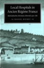 Local Hospitals in Ancien Regime France : Rationalization, Resistance, Renewal, 1530-1789 - eBook