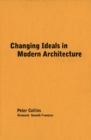 Changing Ideals in Modern Architecture, 1750-1950 - Peter Collins