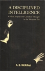 Disciplined Intelligence : Critical Inquiry and Canadian Thought in the Victorian Era - eBook